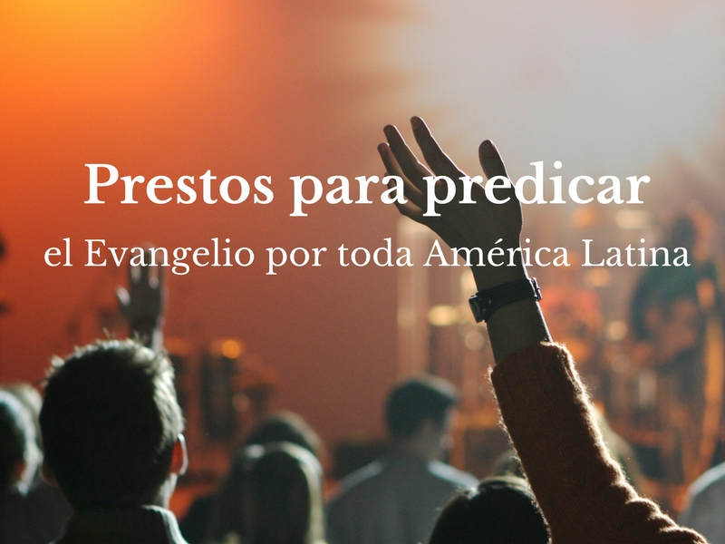 Prestos para predicar el Evangelio por toda América Latina